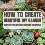 How to Create Beautiful DIY Garden Decor Using Budget-Friendly Materials